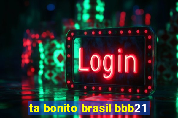 ta bonito brasil bbb21